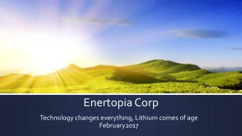 Enertopia Corp  Technology changes everything, Lithium comes of age  February2017  Disclaimer  This