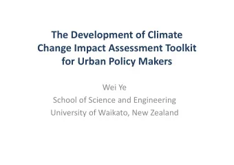 The Development of Climate Change Impact Assessment Toolkit for Urban Policy Makers Wei Ye School