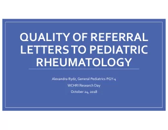 QUALITY OF REFERRAL  LETTERS TO PEDIATRIC  RHEUMATOLOGY  Alexandra Rydz, General Pediatrics PGY-4