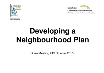 Developing a  Neighbourhood Plan Open Meeting 21 st October 2015  Introduction   Coxhoe is under