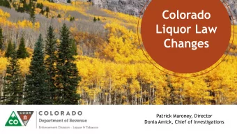Colorado  Liquor Law  Changes  Patrick Maroney, Director  Donia Amick, Chief of Investigations
