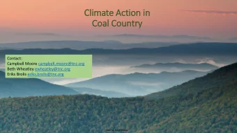 Cli  limate Actio  ion in  in  Coal Country  ry  Contact:  Campbell Moore campbell.moore@tnc.org