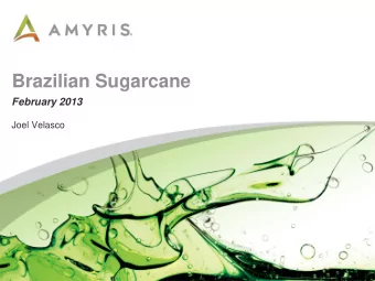 Brazilian Sugarcane  February 2013  Joel Velasco  Safe Harbor Summary  This presentation and oral
