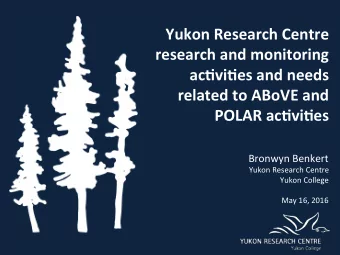 Yukon Research Centre  research and monitoring  ac4vi4es and needs  related to ABoVE and  POLAR