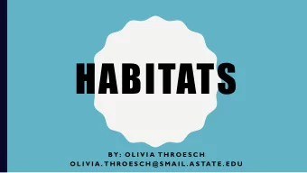 HABITATS  B Y : O L I V I A  T H R O E S C H  O L I V I A . T H R O E S C H @ S M A I L . A S TAT E
