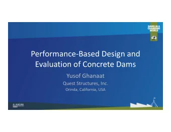 Performance  Based Design and Evaluation of Concrete Dams Yusof Ghanaat Quest Structures, Inc.