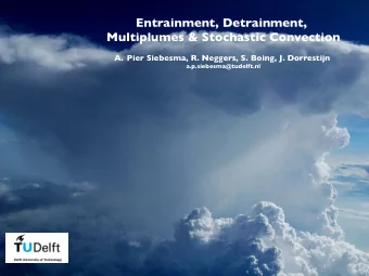 Entrainment, Detrainment,  Multiplumes &amp; Stochastic Convection A. Pier Siebesma, R. Neggers, S.