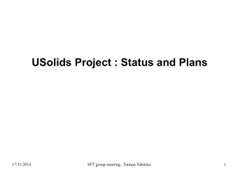 USolids Project : Status and Plans  17/11/2014  SFT group meeting,  Tatiana Nikitina  1  Outline v