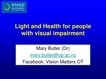 Mary Butler (Dr)  mary.butler@op.ac.nz  Facebook: Vision Matters OT  Definition of low vision