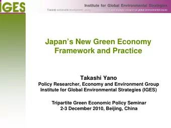 Japans New Green Economy  Framework and Practice  Takashi Yano  Policy Researcher, Economy and