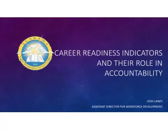 CAREER READINESS INDICATORS AND THEIR ROLE IN  ACCOUNTABILITY JOSH LANEY ASSISTANT DIRECTOR FOR