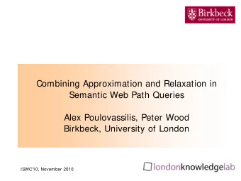Combining Approximation and Relaxation in  Semantic Web Path Queries  Alex Poulovassilis, Peter