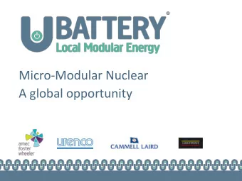 Micro-Modular Nuclear  A global opportunity  U-Battery Plant Layout  6  4  8  1  7  2  3  5  Global