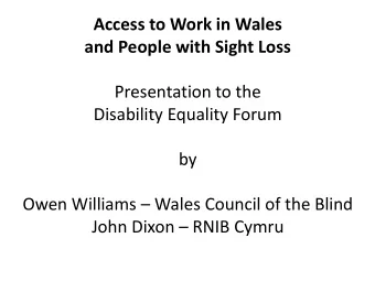Access to Work in Wales  and People with Sight Loss  Presentation to the  Disability Equality Forum
