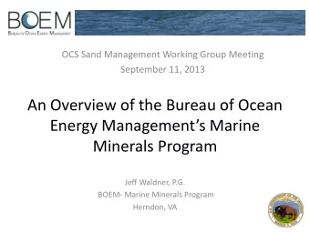 An Overview of the Bureau of Ocean  Energy Managements Marine  Minerals Program  Jeff Waldner,