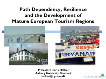 Path Dependency, Resilience  and the Development of  Mature European Tourism Regions  Professor