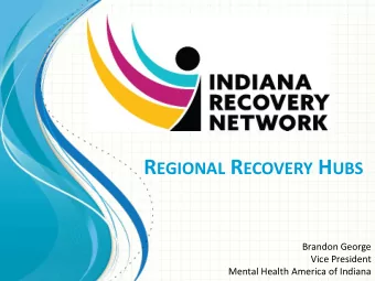 Todays Overview  1   Indiana Recovery Network   Familiarize with peer  2  supports  3