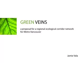 GREEN VEINS  a proposal for a regional ecological corridor network  for Metro Vancouver  Jamie Vala
