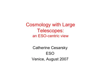Cosmology with Large  Telescopes:  an ESO-centric view  Catherine Cesarsky  ESO  Venice, August