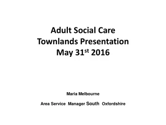 Townlands Presentation May 31 st 2016  Maria Melbourne Area Service  Manager South Oxfordshire