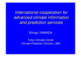 International cooperation for  advanced climate information  and prediction services  Shingo YAMADA