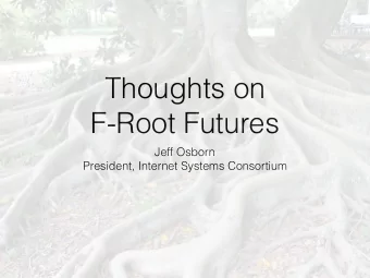 Thoughts on  F-Root Futures Jeff Osborn   President, Internet Systems Consortium  Whats the