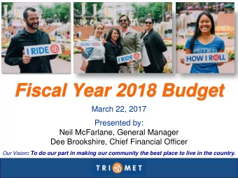 Fiscal Year 2018 Budget  March 22, 2017  Presented by:  Neil McFarlane, General Manager  Dee