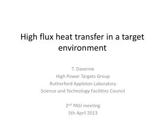 High flux heat transfer in a target environment T. Davenne High Power Targets Group Rutherford