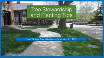 Tree Stewardship  and Planting Tips  Case Western Green Bag Lunch, September 21, 2017  The