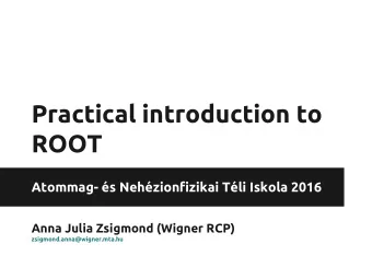 Practical introduction to  ROOT  Atommag- s Nehzionfizikai Tli Iskola 2016  Anna Julia