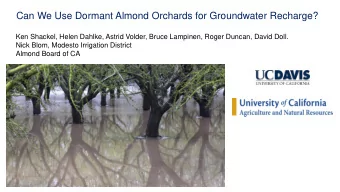 Can We Use Dormant Almond Orchards for Groundwater Recharge?  Ken Shackel, Helen Dahlke, Astrid