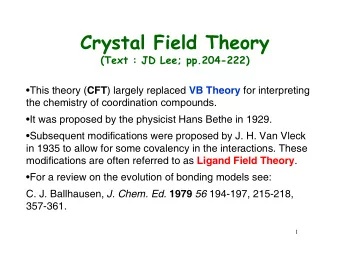 Crystal Field Theory  (Text : JD Lee; pp.204-222) This theory ( CFT ) largely replaced VB Theory