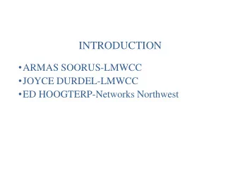 INTRODUCTION  ARMAS SOORUS-LMWCC  JOYCE DURDEL-LMWCC  ED HOOGTERP-Networks Northwest  WHO