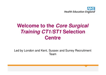 Welcome to the Core Surgical Training CT1/ST1 Selection  Centre  Led by London and Kent, Sussex and