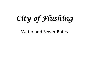 Ci  City  ty of  of Fl  Flushing ushing  Water and Sewer Rates  Current Water Rates  $10.00 per