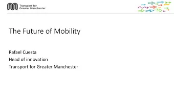 The Future of Mobility  Rafael Cuesta  Head of innovation  Transport for Greater Manchester