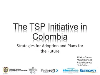 The TSP Initiative in  Colombia  Strategies for Adoption and Plans for  the Future  Albeiro Cuesta