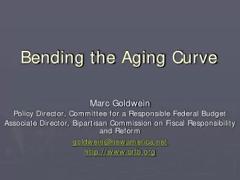 Bending the Aging Curve  Marc Goldwein  Policy Director, Committee for a Responsible Federal Budget