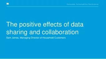 sharing and collaboration  Sam James, Managing Director of Household Customers  Data sharing and