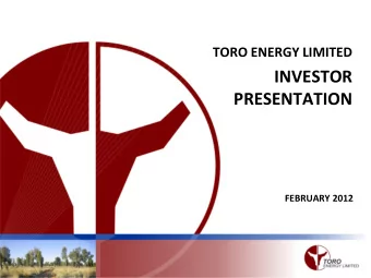 INVESTOR  PRESENTATION  FEBRUARY 2012  Disclaimer  This presentation has been prepared by Toro