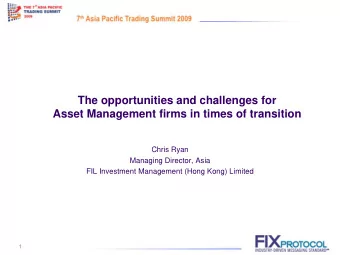 The opportunities and challenges for  Asset Management firms in times of transition  Chris Ryan
