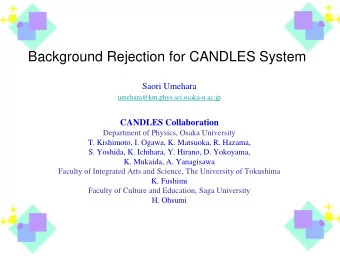 Background Rejection for CANDLES System  Saori Umehara  umehara@km.phys.sci.osaka-u.ac.jp  CANDLES