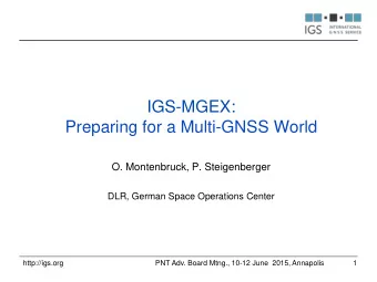 IGS-MGEX:  Preparing for a Multi-GNSS World O. Montenbruck, P. Steigenberger  DLR, German Space