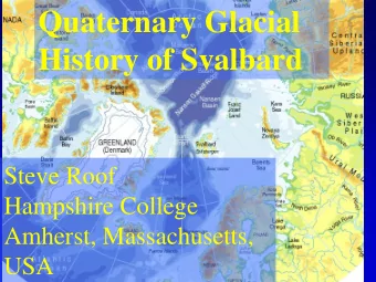 Quaternary Glacial  History of Svalbard  Steve Roof  Hampshire College  Amherst, Massachusetts,