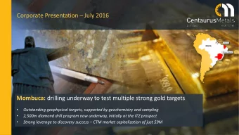 Corporate Presentation  July 2016 Mombuca: drilling underway to test multiple strong gold