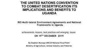 TO COMBAT DESERTIFICATION ITS  IMPLICATIONS AND BENEFITS TO UGANDA  RIO Multi-lateral Environment