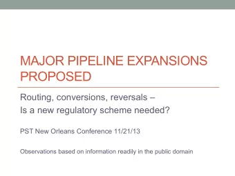 MAJOR PIPELINE EXPANSIONS  PROPOSED  Routing, conversions, reversals   Is a new regulatory