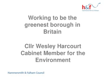 greenest borough in  Britain  Cllr Wesley Harcourt  Cabinet Member for the  Environment