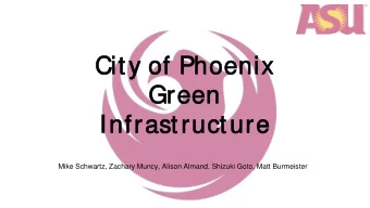City of  of Phoe  oenix  Green  een  Inf  nfrastruc  uctur  ure  Mike Schwartz, Zachary Muncy,