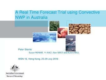 A Real Time Forecast Trial using Convective  NWP in Australia  Peter Steinle  Susan RENNIE, Yi